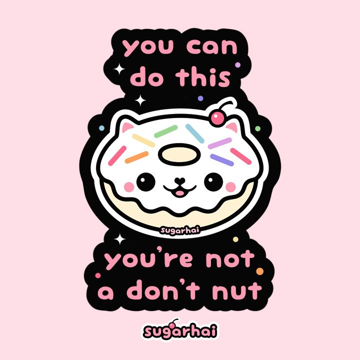 A kitty cat donut with rainbow sprinkles. Features the quote "You can do this, you're not a don't nut."

Original art and quote by me, sugarhai, a human artist. 