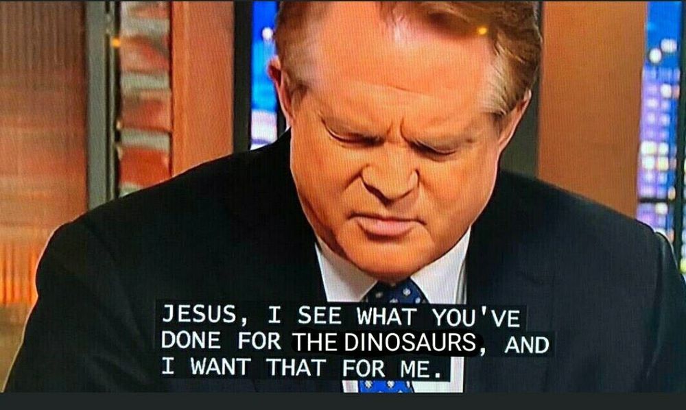 A picture of a televangelist praying the words "Jesus, I see what you've done for the dinosaurs and I want that for me."