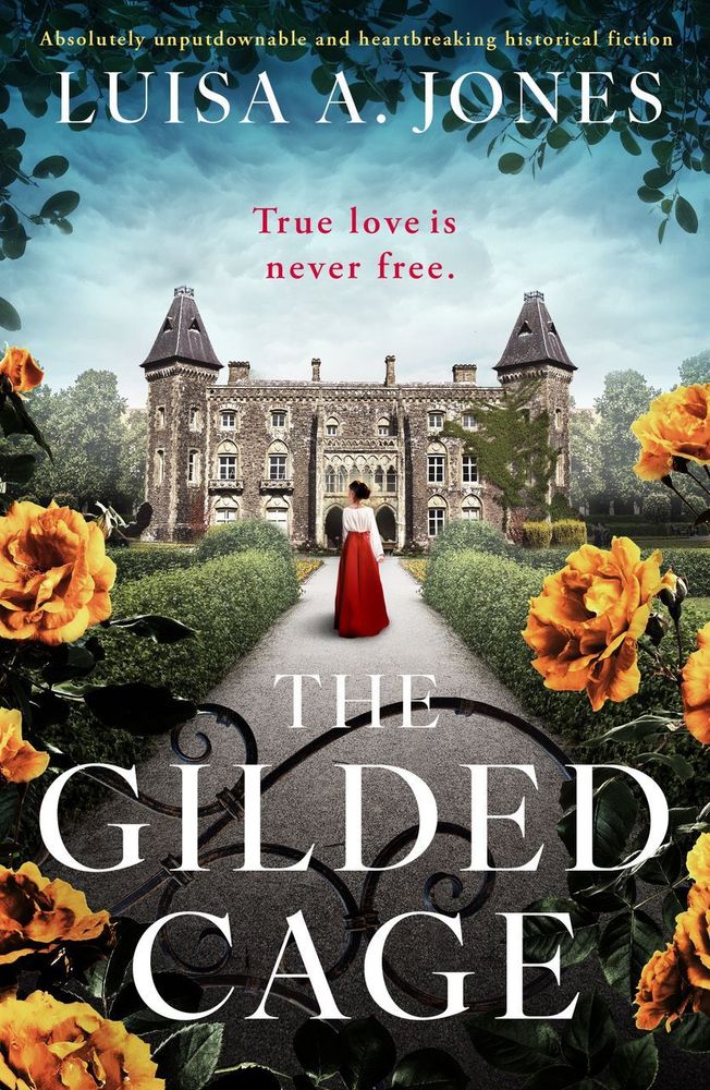 Book cover The Gilded Cage by Luisa A Jones. Taglines: "Absolutely unputdownable and breathtaking historical fiction"; "True love is never free". Image shows a woman wearing a long red skirt with her hair up. She's standing on a path bordered by low hedges and yellow roses, facing an imposing stone-built house with turrets and gothic windows. In the foreground is a wrought iron gate. 