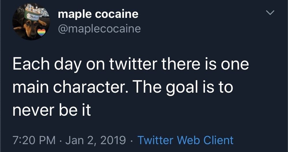 Twitter post by user @maplecocaine reading: "Each day one twitter there is one main character. The goal is never to be it"