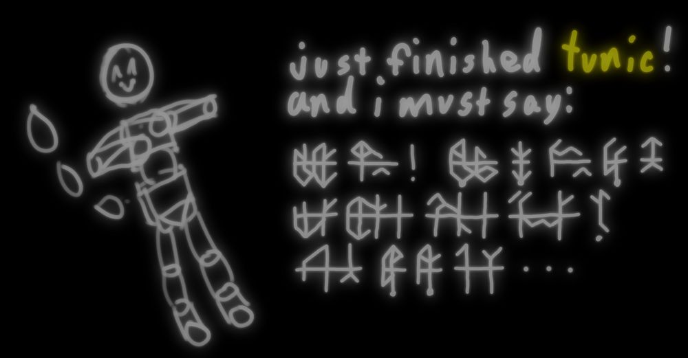 a simplified rendition of null, communicating:
"just finished tunic! and i must say:"

the remainder of the message is in trunic:
"very fun! even if one of the less lethal puzzle games i've played as of late..."