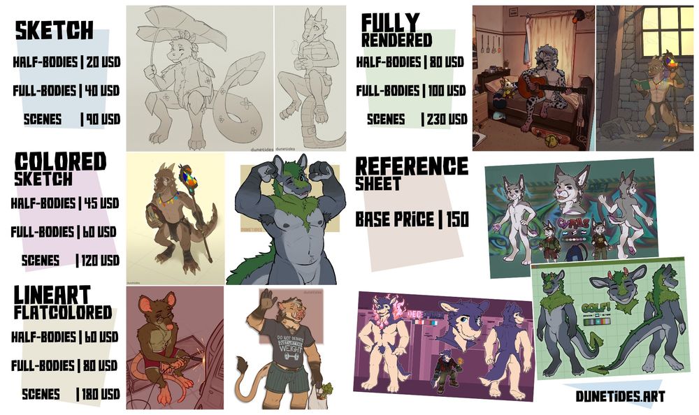 


5

Dunetides Commission Sheet!

Sketch: Half-bodies for 20 USD, Full-bodies for 40 USD, and Scenes for 90 USD.

Colored Sketch: Half-bodies for 45 USD, Full-bodies for 60 USD, and Scenes for 120USD.

Lineart Flatcolored: Half-bodies for 60 USD, Full-bodies for 80 USD, and Scenes for 180 USD.

Fully Rendered - Half-bodies for 80 USD, Full-bodies for 100 USD, and Scenes for 230 USD.

Reference Sheet: Base Price starts at 150!
Dunetides Commission Sheet!

Sketch: Half-bodies for 20 USD, Full-bodies for 40 USD, and Scenes for 90 USD.

Colored Sketch: Half-bodies for 45 USD, Full-bodies for 60 USD, and Scenes for 120USD.

Lineart Flatcolored: Half-bodies for 60 USD, Full-bodies for 80 USD, and Scenes for 180 USD.

Fully Rendered - Half-bodies for 80 USD, Full-bodies for 100 USD, and Scenes for 230 USD.

Reference Sheet: Base Price starts at 150!