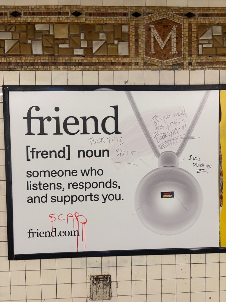 the subway ad for the ai friend necklace, vandalized with “SCAB,” “FUCK THIS SHIT,” “If you need this you’re BORING!!!!” and “I WILL PUNCH YOU,” all clearly by different people