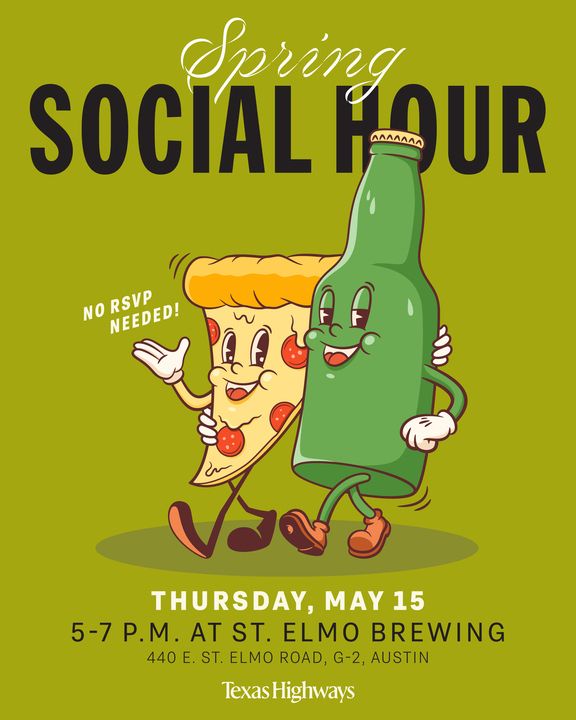 Illustration for Texas Highways' Spring Social Hour event, featuring a cartoon slice of pizza and a green beer bottle with smiling faces and arms around each other, walking happily. Text reads: “Spring Social Hour,” “No RSVP Needed!,” and provides event details—Thursday, May 15, 5–7 p.m. at St. Elmo Brewing, 440 E. St. Elmo Road, G-2, Austin.