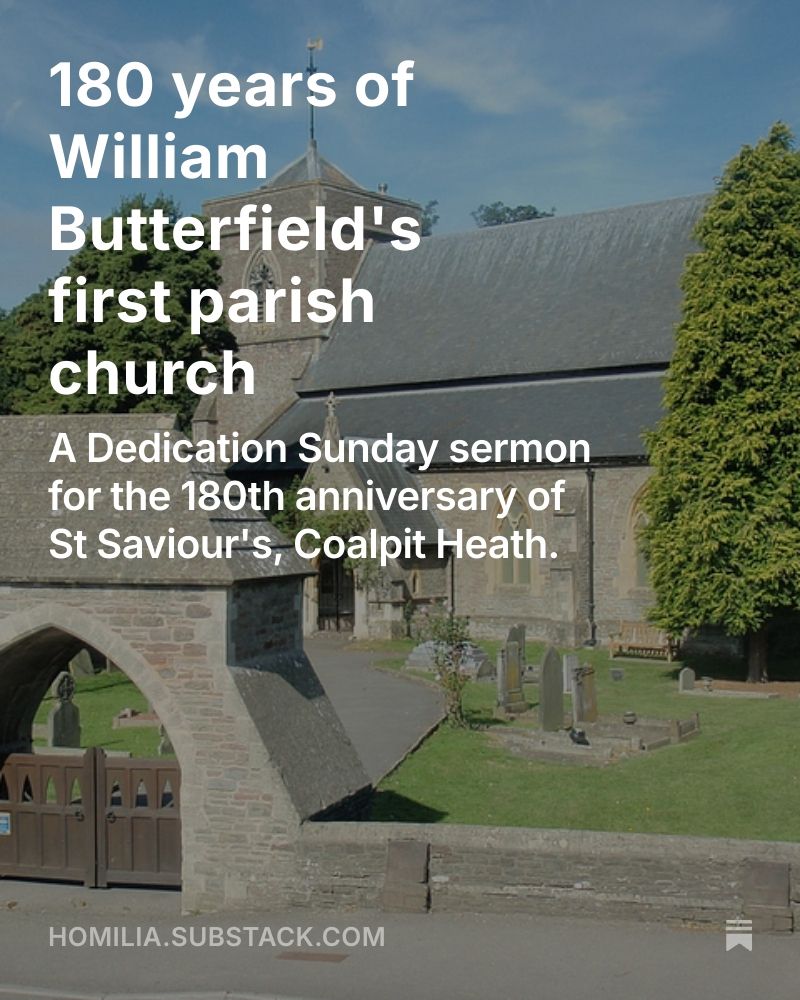 "180 years of William Butterfield's first parish church: A Dedication Sunday sermon for the 180th anniversary of St Saviour's, Coalpit Heath"

The text is white, and overlayed on an image of an early-mid 19th Century Church built of stone, with a short tower, steep-pitched slate roofs, and a well-kept churchyard. 