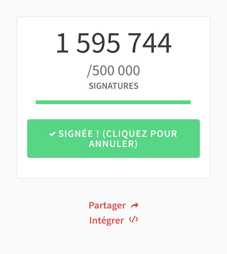 Il est inscrit 1 595 744/500 000 signatures. En dessous un onglet vert ou est écrit "Signée ! (Cliquez pour annuler).
En.dessous, en rouge, Partager, en dessous, Intégrer.