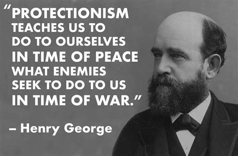 Text: "Protectionism teaches us to do to ourselves in times of peace what enemies seek to do to us in time of war." Henry George.
Image: black and white photo of a man from the 19th century. He has a magnificent beard and a bald head.