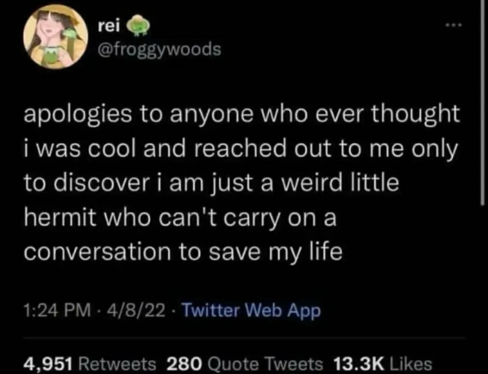 text post saying: apologies to anyone who ever thought i was cool and reached out to me only to discover i am just a weird little hermit who can't carry on a conversation to save my life
