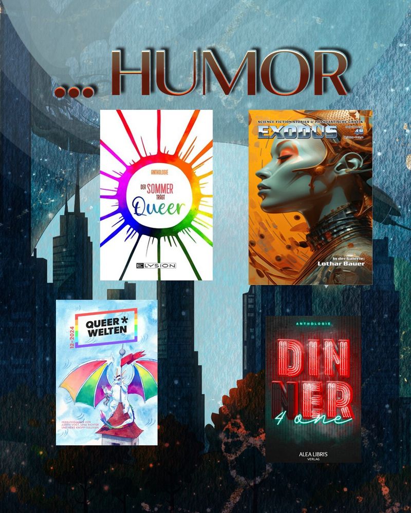Im Hintergrund ist eine in Wasserfarben gehaltene (und eher angedeutete) Stadtsilhouette. Oben im Bild ist ein blauer Kreis aus Licht. Darin steht "... Humor"
Darunter sind die Cover von vier Anthologien abgebildet: Der Sommer trägt Queer, Exodus 48, Queer*Welten 12, Din(n)er4One