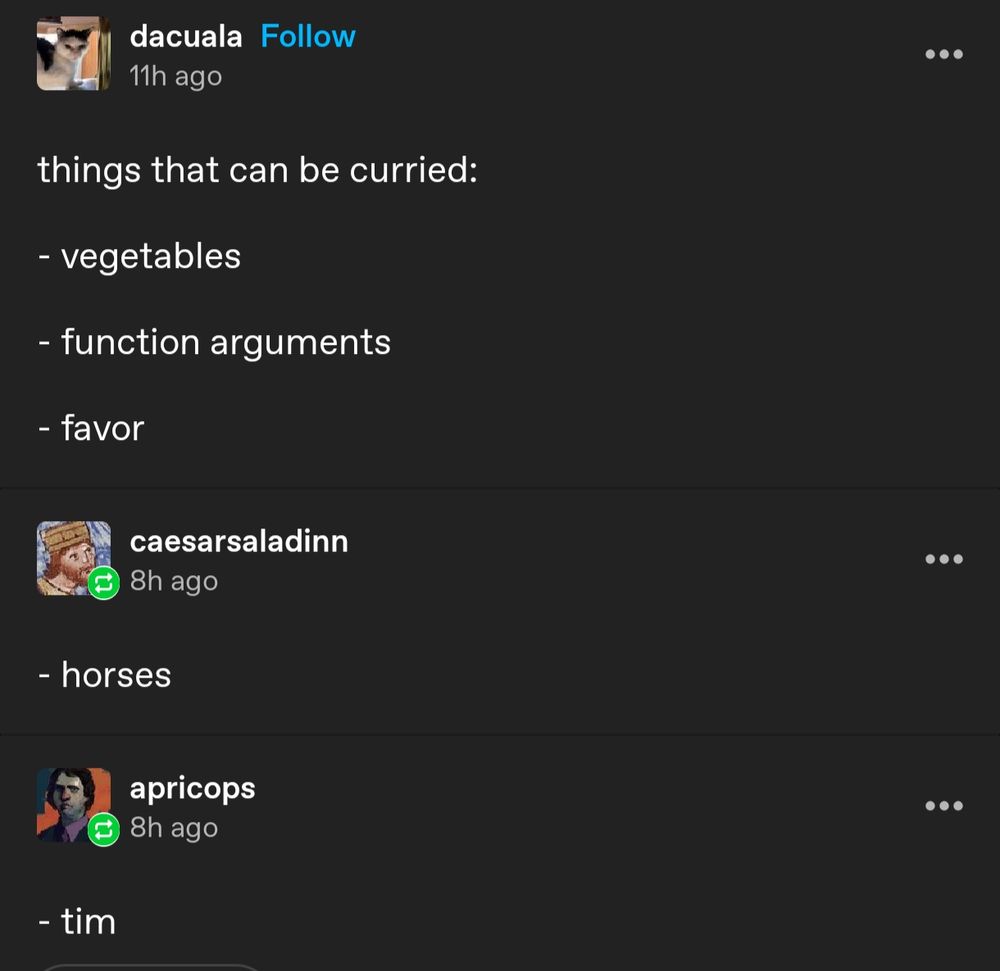 THINGS THAT CAN BE CURRIED

- vegetables 
- function arguments
- favor
- horses
- tim