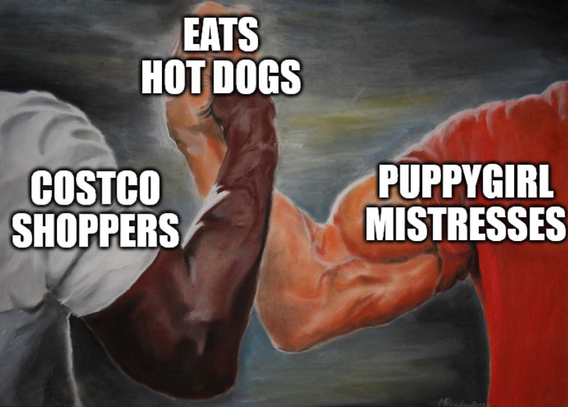 Handshakes EATS HOT DOGS

COSTCO SHOPPERS
PUPPYGIRL MISTRESSES