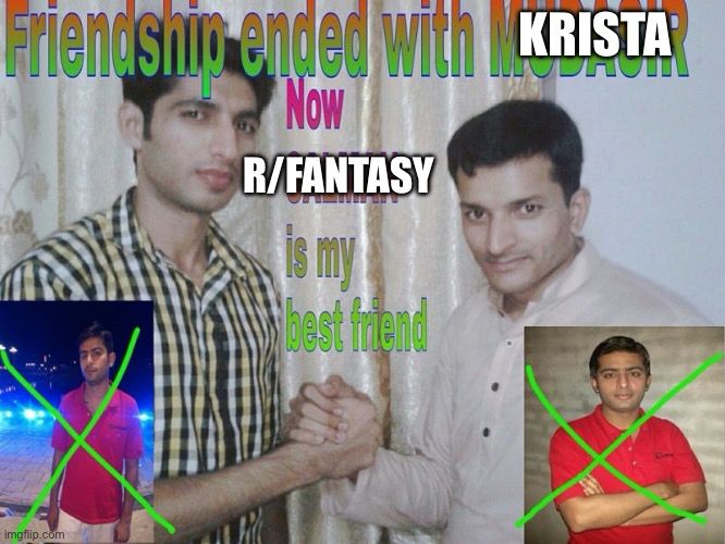 A meme image with two men clasping hands behind two overlayed photos of a third man that have been crudely X’d out. The caption reads “Friendship ended with Krista now r/fantasy is my best friend.”