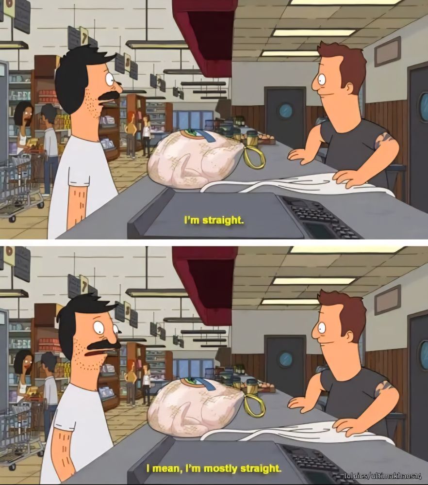 Bob Belcher, proclaiming he's only MOSTLY straight. We are oddly similar.