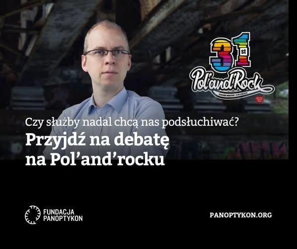 Czy służby nadal chcą nas podsłuchiwać
Przyjdź na debatę na Pol'and'rocku
Zdjęcie Wojciecha Klickiego
Loga: Fundacja Panoptykon i 31 Pol'and'Rock
panoptykon.org
