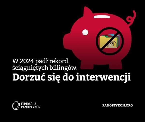 W 2024 padł rekord ściągniętych billingów.
Dorzuć się do interwencji
Fundacja Panoptykon
panoptykon.org

Na grafice  na czarnym tle czerwona świnka skarbonka z przekreśloną ilustracją teczek osobowych