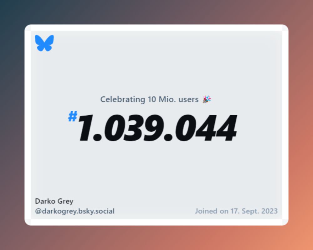 A virtual certificate with text "Celebrating 10M users on Bluesky, #1.039.044, Darko Grey ‪@darkogrey.bsky.social‬, joined on 17. Sept. 2023"