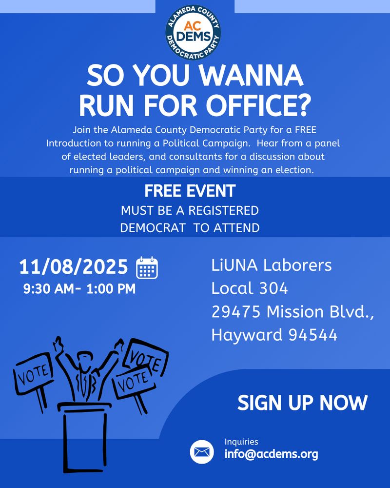 Alameda County Democratic Party
So you wanna run for office?
Join the Alameda County Democratic Party for a FREE introduction to running a political campaign. Hear from a panel of elected leaders, consultants, for a discussion on running a political campaign and winning an election.

Free event - Must be a registered democrat to attend.  11/8/2025 9:30am-1pm
LiUNA Laborers Local 304
29475 Mission Blvd
Hayward, CA 94544
Sign Up Now
Inquiries: info@acdems.org
Cartoon of candidate in front of vote signs