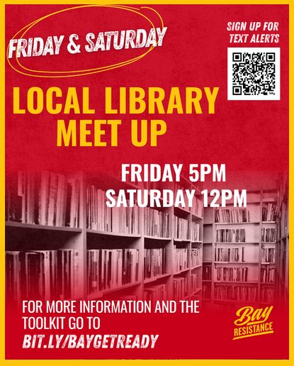 Friday and saturday - Local Library Meet Up Friday 5pm, Saturday 12pm. For more information and the toolkit go to bit.ly/baygetready    Bay Resistance logo.  Photo of bookshelves in a library.  QR code with Sign Up for Text Alerts