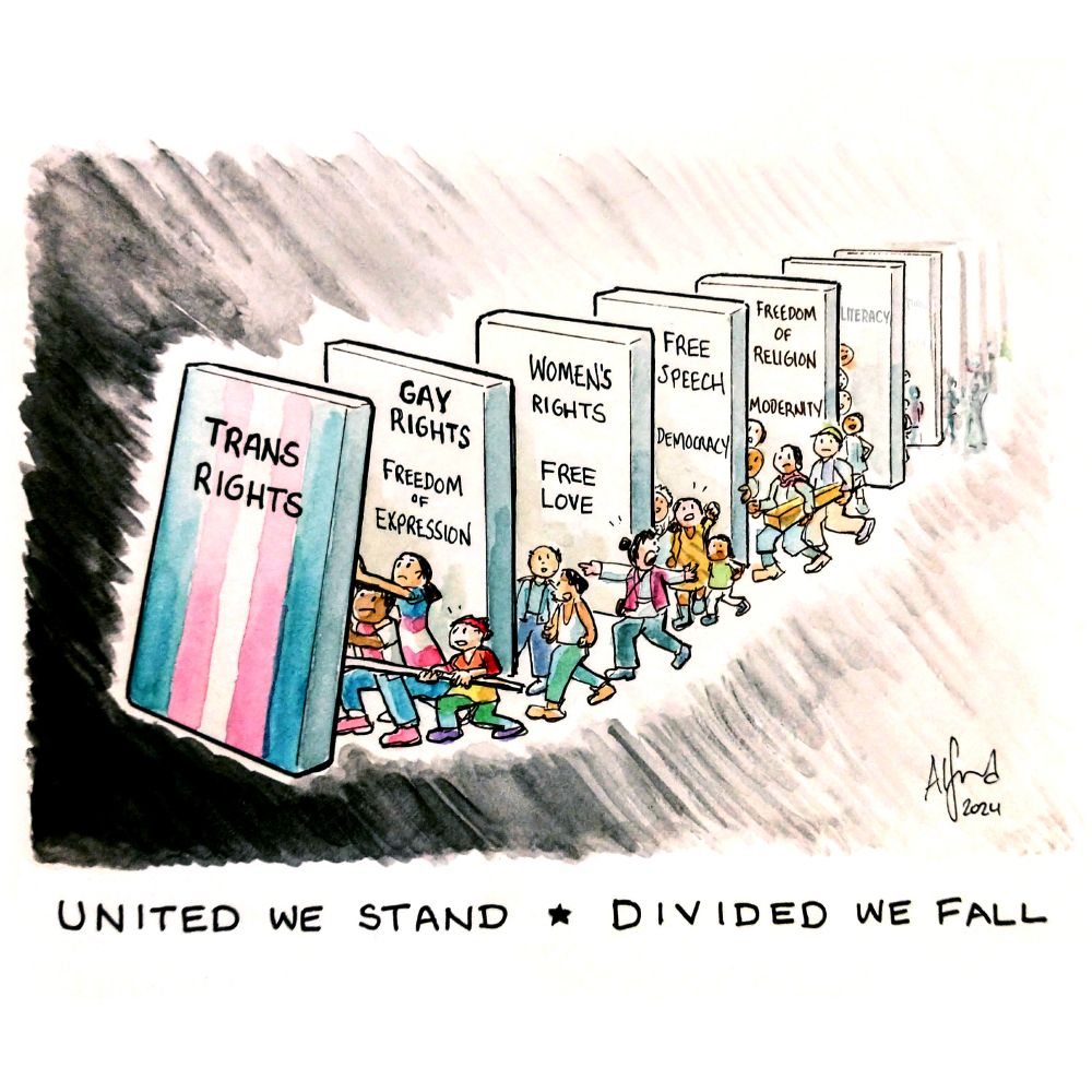 Political cartoon showing a line of dominos. The first one is labeled Trans Rights and has a blue-pink-white trans flag painted on it and is tilting. Three people (representing a trans man, trans woman, and person wearing rainbow colors) are pushing back to keep it from falling. Behind it the second domino is labeled "Gay Rights" and "Freedom of Expression" and has a couple, one member of who is pulling the other from behind the domino and walking towards the first domino. The 3rd one "Women's Rights" and "Free Love", a woman is pointing and shouting to rally others behind the domino to come forwards, the 4th one " Free Speech" and "Democracy" and has people peering out from behind it as well as two people running forwards with a piece of lumber, the 5th one "Freedom of Religion" and "Modernity", and has a few people nervously peeking out from behind it, the 6th one is "Literacy". Dominos 7-10 are unlabeled and faded out in the background.  

Text on bottom: "United we stand, Divided we fall"