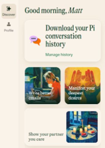 A (slightly pixely, sorry) screenshot from Inflection's Pi. "Good morning, Matt." 
Warm colors, artsy little icons with prompts that include Write better emails and Show your partner you care. 
