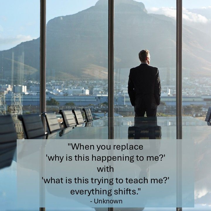 "When you replace 'why is this happening to me?' with 'what is this trying to teach me?' everything shifts." - Unknown