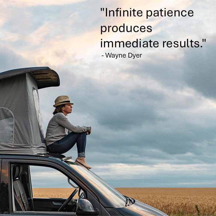 "Infinite patience produces immediate results." - Wayne Dyer