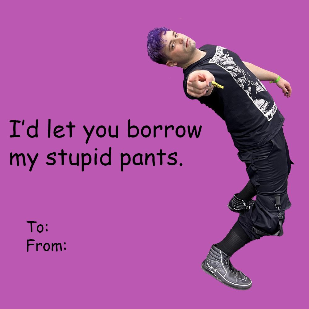 A Damien Haas themed Valentine's Day card. Features a picture of Damien posing and pointing at the camera. Text reads: "I'd let you borrow my stupid pants."