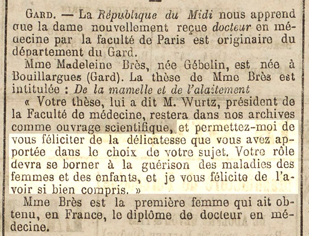 Article (Le Progrès, 8 juin 1875) relatant la réception de Madeleine Brès comme docteur en médecine et citant le président de la Faculté lui disant notamment "et permettez-moi de vous féliciter de la délicatesse que vous avez apportée dans le choix de votre sujet. Votre rôle devra se borner à la guérison des maladies des femmes et des enfants, et je vous félicite de l’avoir si bien compris."