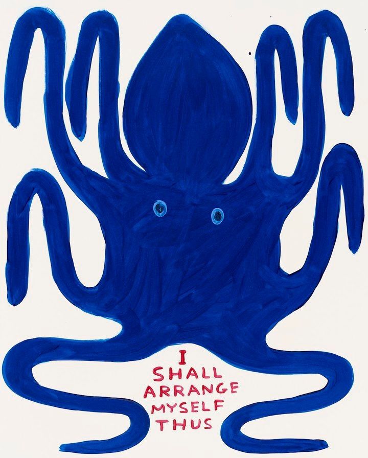 Simple painting of a blue octopus on a white background with its legs spread to fill the page. Red text below reads, "I shall arrange myself thus". Artist is David Shrigley