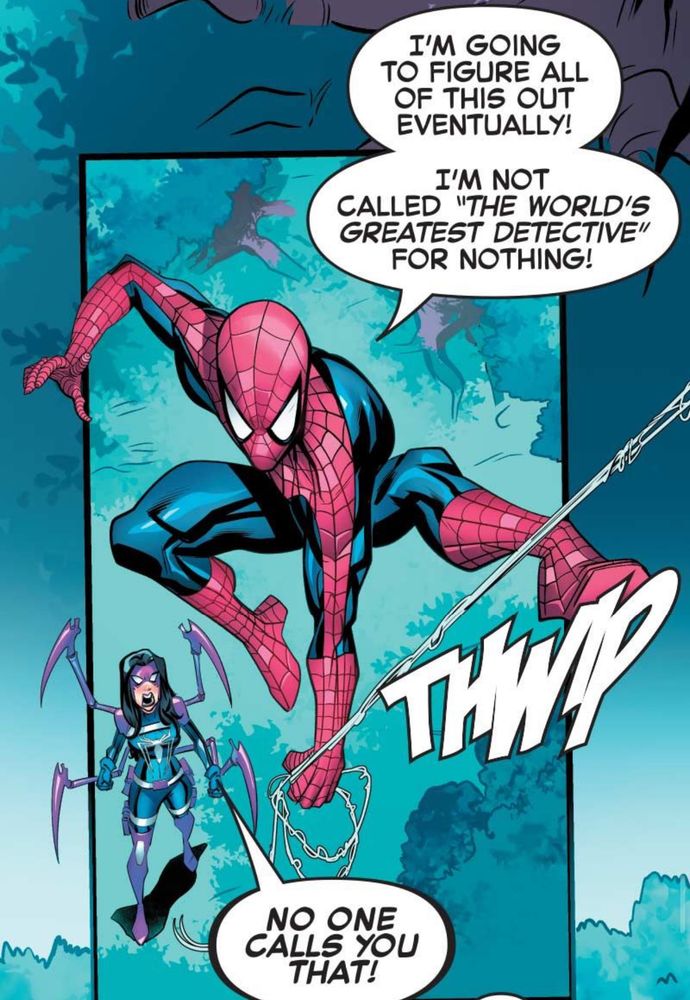 SPIDEY: I'M GOING TO FIGURE ALL OF THIS OUT EVENTUALLY! I'M NOT CALLED "THE WORLD'S GREATEST DETECTIVE" FOR NOTHING!
WEB-HEAD: NO ONE CALLS YOU THAT!