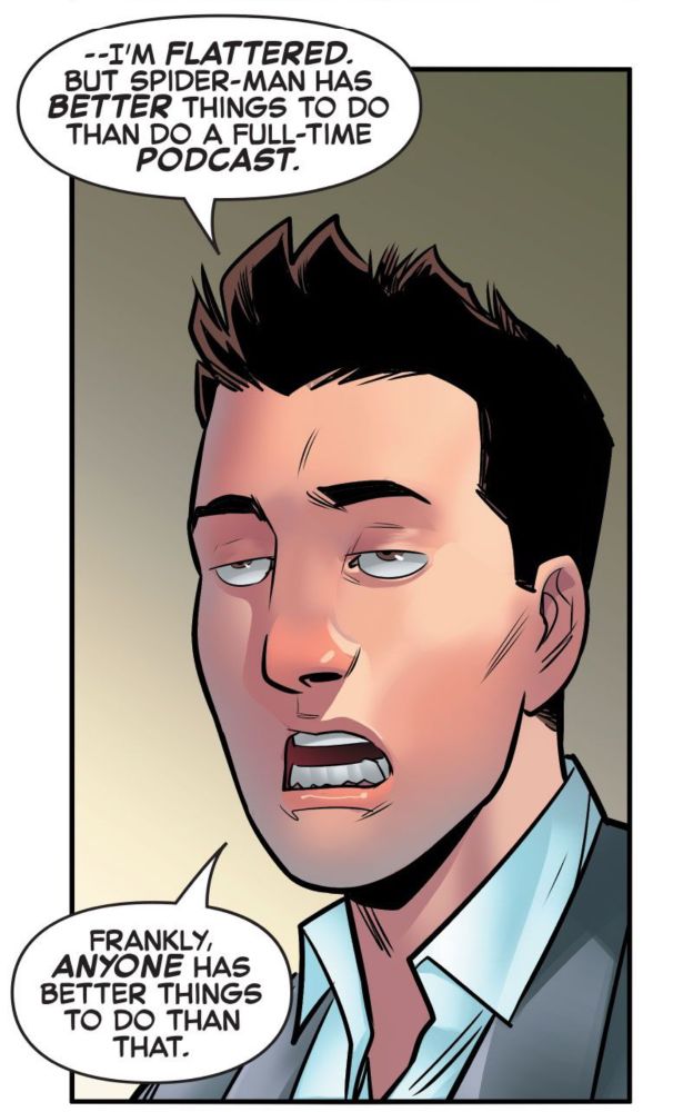 Peter Parker: “I’m flattered, but Spider-Man has better things to do than a full-time podcast. Frankly anyone has better things to do than that.”