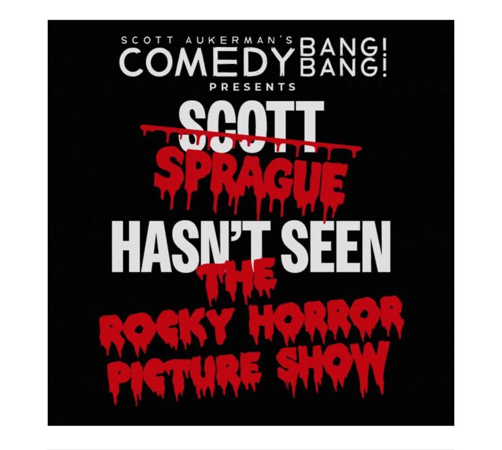 COMEDY BANG BANG
PRESENTS

SPRAGUE HASN'T SEEN ROCKY HORROR
PICTURE SHOW