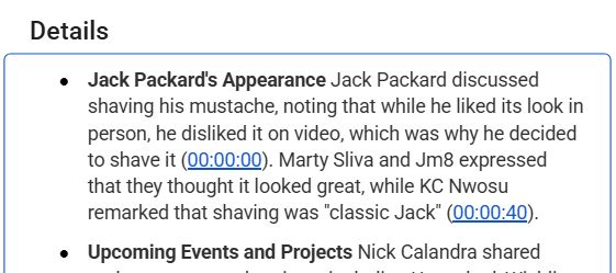 Notes from a Google Meets meeting reading:
"Jack Packard's Appearance:
Jack Packard discussed shaving his mustache, noting that while he liked its look in person, he disliked it on video, which was why he decided to shave it (00:00:00). Marty Sliva and Jm8 expressed that they thought it looked great, while KC Nwosu remarked that shaving was "classic Jack" (00:00:40)."