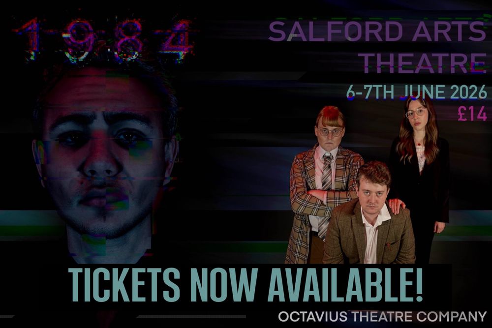 A poster. On the left a stern looking man with the text 1984. On the write, three serious looking people in office attire stand by the text Salford Arts Theatre, 6th and 7th June 2026, £14, Tickets now available, Octavius Theatre Company