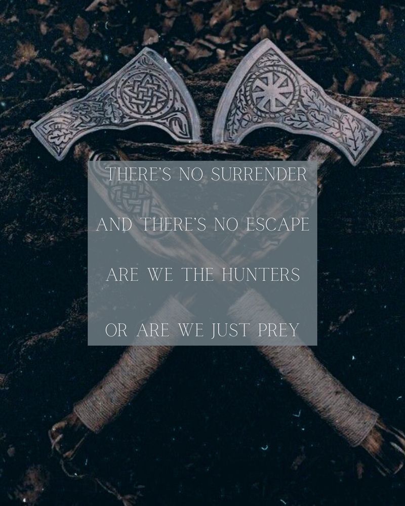 Two axes with old Norse designs carved into the blades crossed over each other on the ground. Text over the axes that reads “there’s no surrender, and there’s no escape. Are we the hunters? Or are we just prey?” From the song Game of Survival by Ruelle