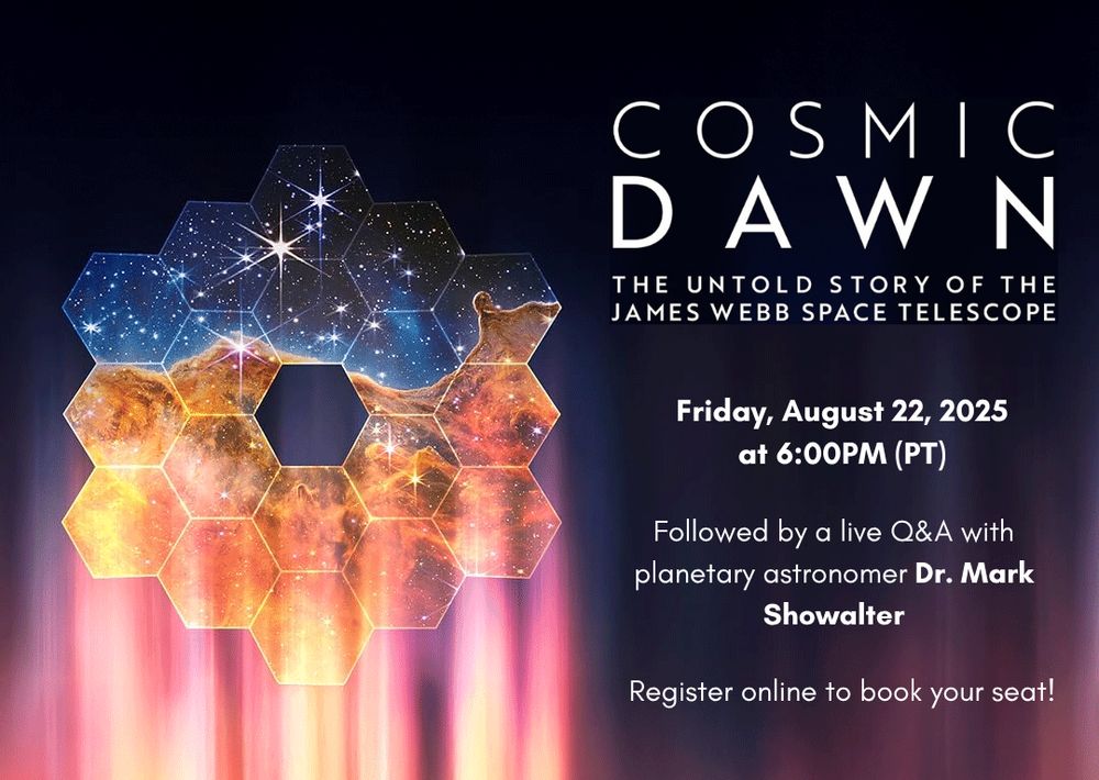 Diagram of the JWST's mirror configuration with one of its images of the Orion Nebula shown in the mirror frames. Streaks of pink light seem to fall from the image to the bottom of the frame. Text: Cosmic Dawn: The Untold Story of the James Webb Space Telescope. Friday, August 22, 2025, at 6:00 PM (PT). Followed by a live Q&A with planetary astronomer Dr. Mark Showalter. Register online to book your seat!