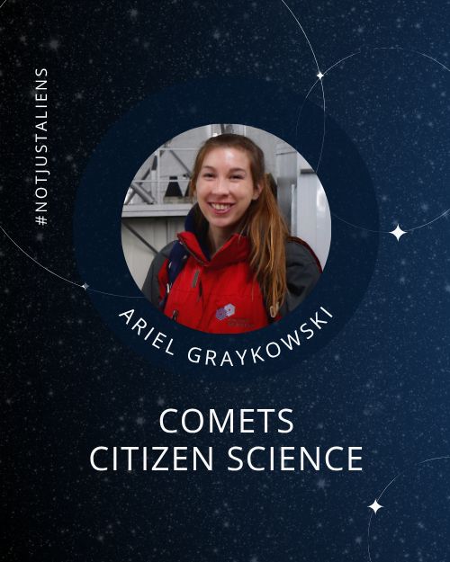 Text: #notjustaliens. Ariel Graykowski, comets, citizen science. Background: Starry night sky. Inset: Photo of Ariel Graykowski.
