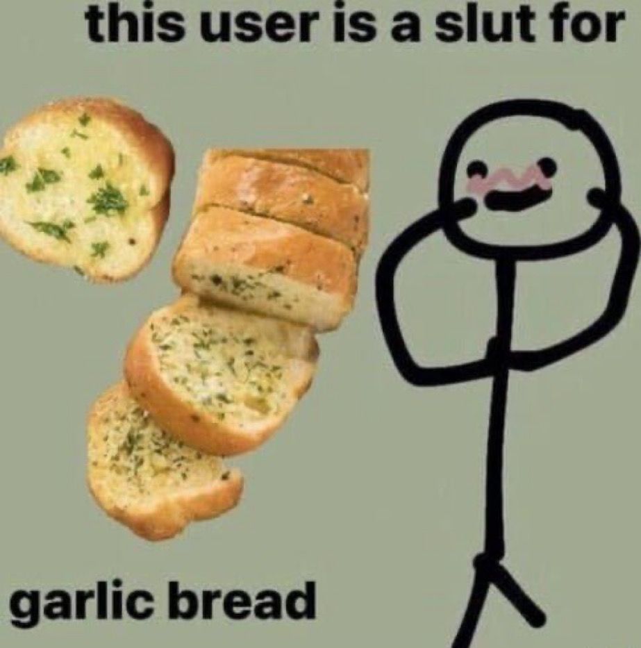 meme: this user is a slut for garlic bread