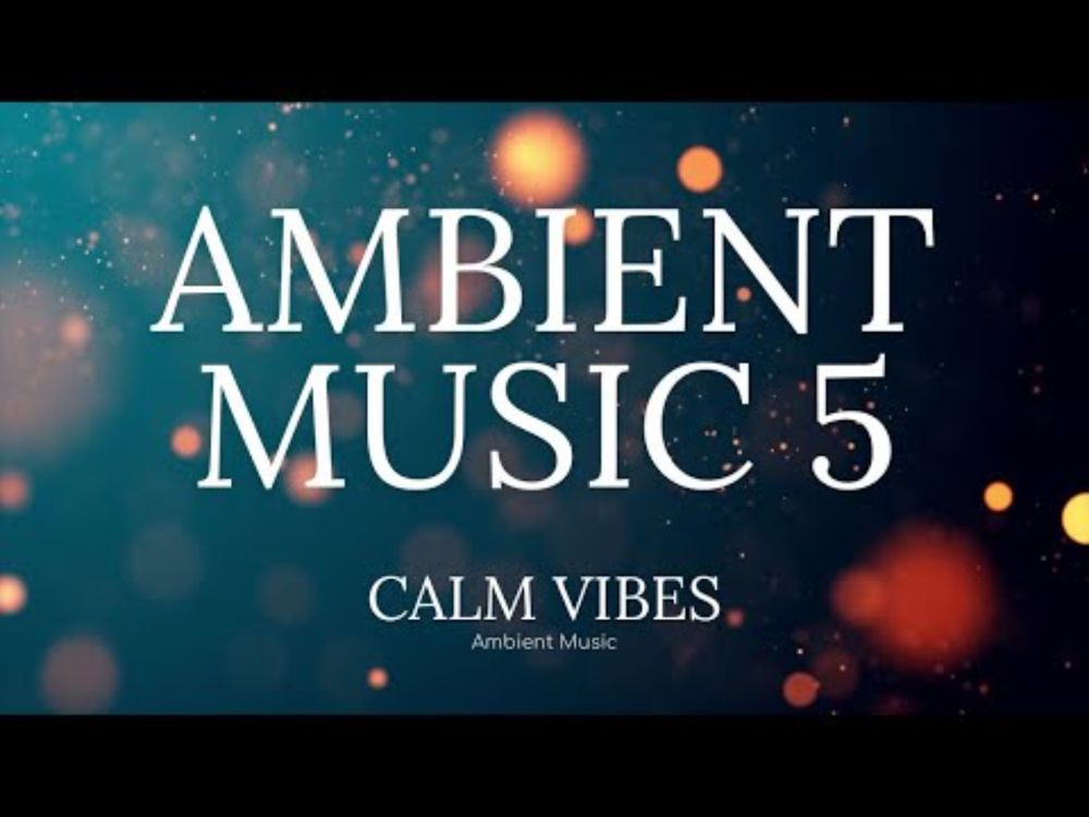 Ambient Music 5 - For Relaxation, Stress Relief, Sleep, Focus, Meditation, and Mindfulness