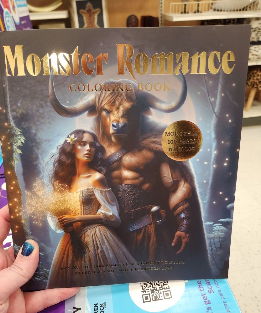 The Monstwr Romace coloring book. The cover has a jacked minotaur with tawny hair that looks like it would feel incredibly soft. He also has enormous horns... and you know what they say about the size of a minotaur horns....