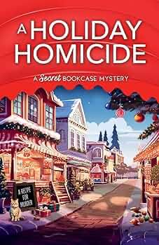 The cover of Holiday Homicide: A Secret Bookcase Mystery, featuring a small town at Christmastime. There is a tabby cat in the left corner of the book cover, next to a chalkboard that reads “A Recipe for Murder” 