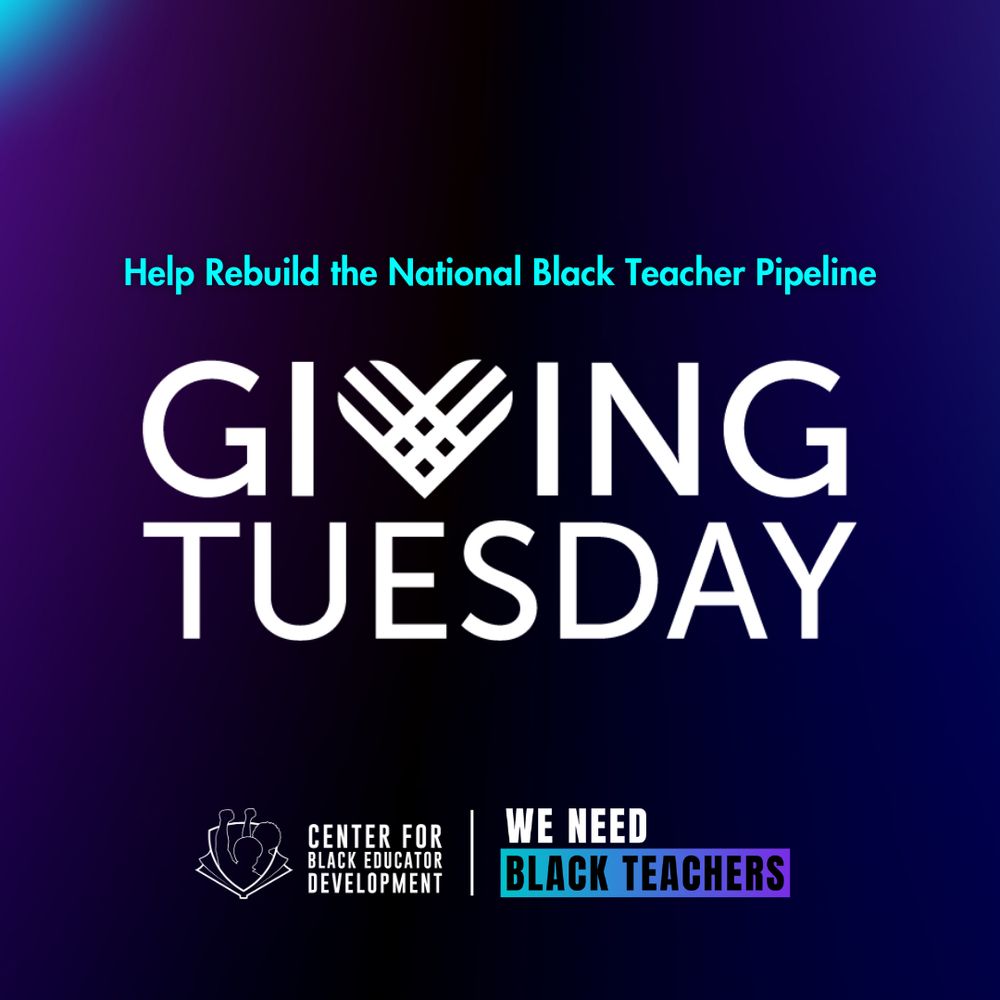 Help Rebuild the National Black Teacher Pipeline GIVING TUESDAY CENTER FOR BLACK EDUCATOR DEVELOPMENT WE NEED BLACK TEACHERS