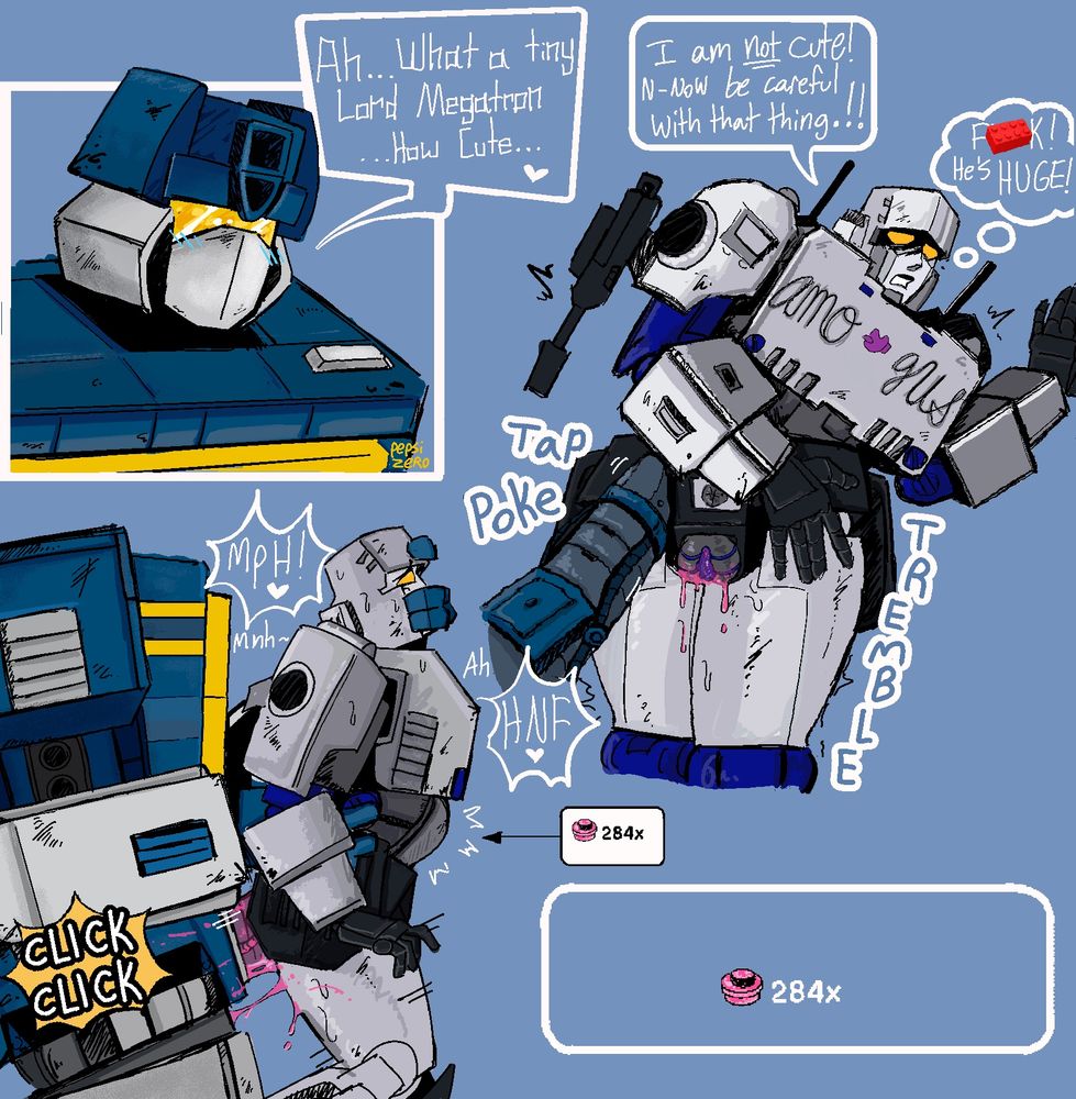 Full piece drawn to look like Lego instructions, in the top left corner is Lego Soundwave looking down and blushing slightly “Ah…What a tiny Lord Megatron…How cute…<3”

To the right is the Mastermind Creations Megatron, bent over, turned and looking back slightly with his asshole and dripping valve on display. “I am NOT cute! N-Now be careful with that thing.!!”
A little thought bubble is to the right of him “F**K he’s HUGE!” (The censor bar is a Lego brick)
Lego Soundwave is tapping and poking his massive spike against his aft

In the bottom left is Soundwave holding and fucking into Megatron, he was one hand grabbing his waist and his other is clamped over Megatron’s mouth “MpH!” “HNF”
Soundwave’s hips are making the “Click Click” noise

To the right is Lego instructions calling for 284x pink translucent studs

There’s and arrow pointing to Megatron’s bulging stomach insinuating where all 284 of those are going
