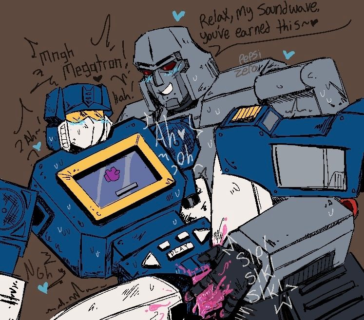 Soundwave is laying back with his leg over Megatron's arm while he's fingering him.

"Mngh" "Megatron!"

Megatron grins down at him "Relax, my soundwave, you've earned this~"