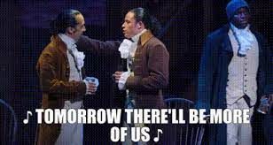Hamilton. "Tomorrow there'll be more of us"