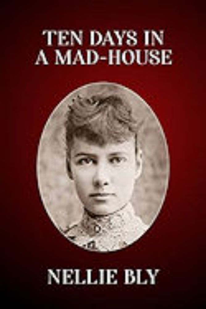 Ten Days in a Mad-House: The Original 1887 (Nellie Bly’s Experience on Blackwell’s Island) Edition by Nellie Bly