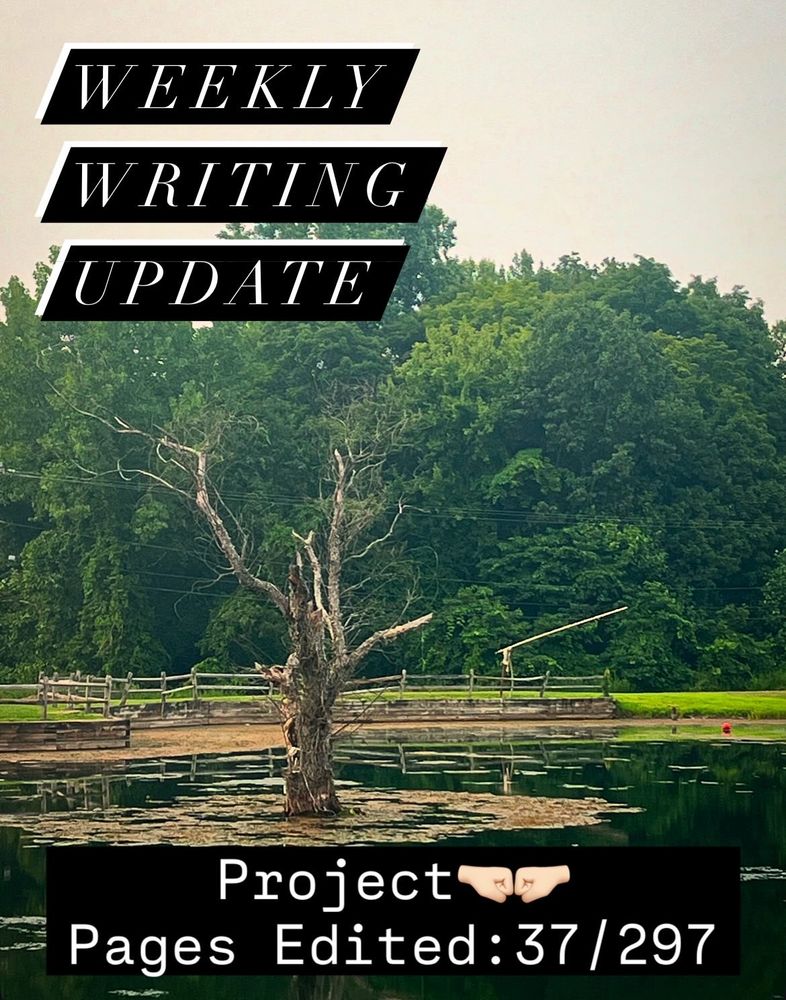 Photo of a pond with a tree in the center. Text says weekly writing update, project fist emojis pages edited: thirty seven out of two hundred ninety seven.