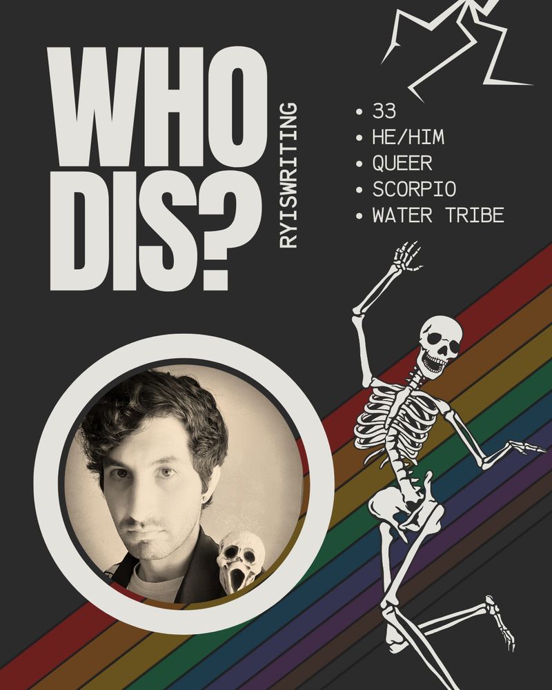 Grey background with a rainbow, dancing skeleton, and a lightning bolt. Photo of myself with a lil skull resting on my shoulder. Text says "Who dis? RyIsWriting. 33, He/Him, Queer, Scorpio, Water Tribe.