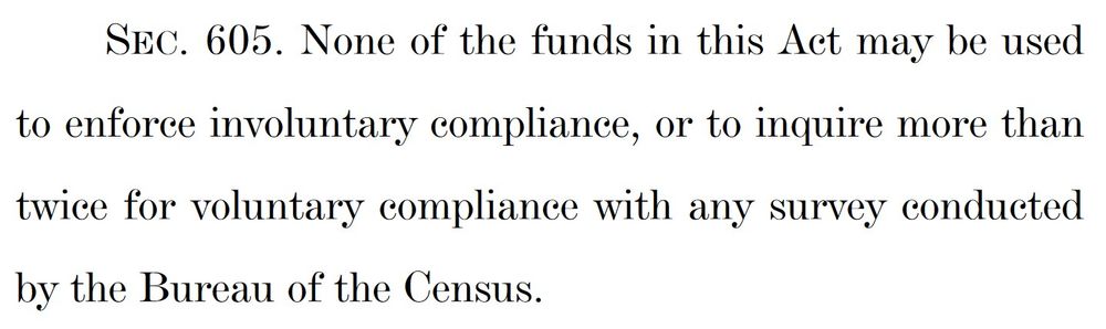 SEC. 605. None of the funds in this Act may be used to enforce involuntary compliance, or to inquire more than twice for voluntary compliance with any survey conducted by the Bureau of the Census.