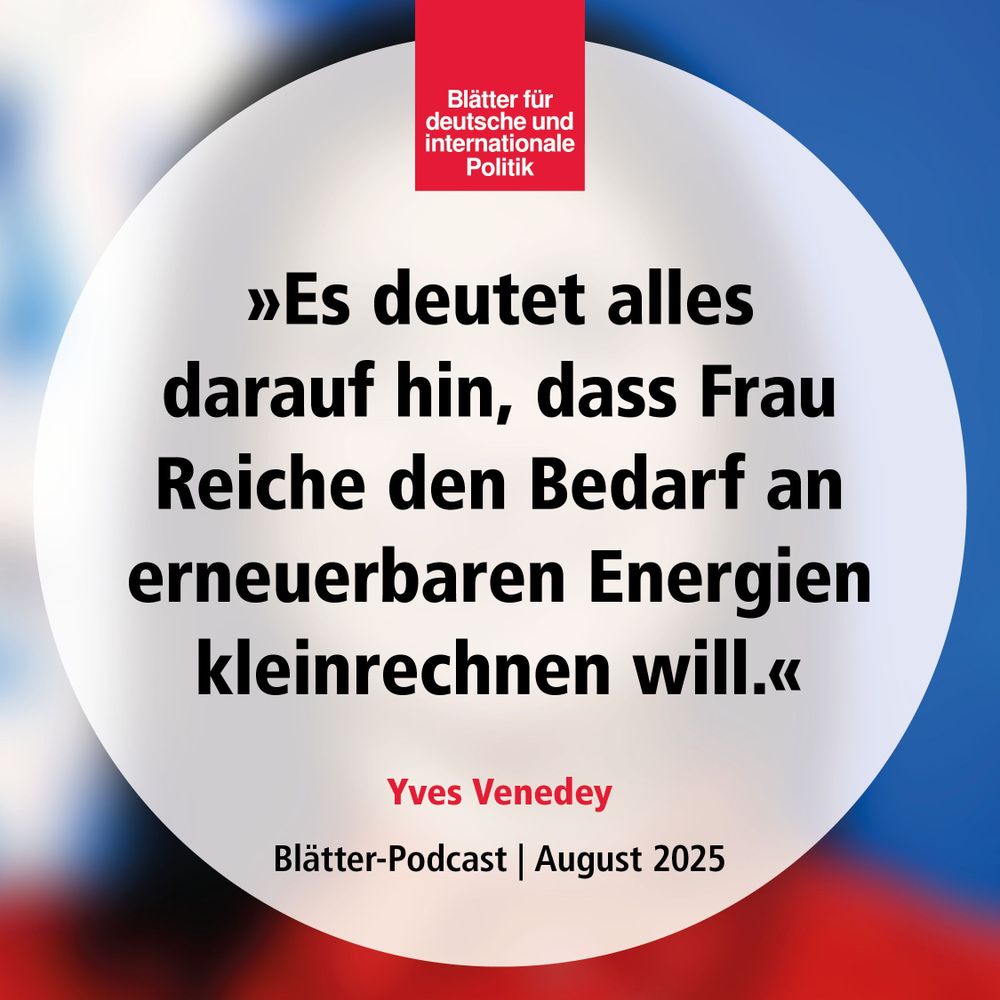 »Es deutet alles darauf hin, dass Katherina Reiche den Bedarf an erneuerbaren Energien kleinrechnen will«, Yves Venedey, Blätter-Podcast, August 2025